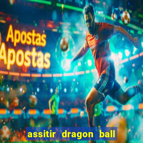 assitir dragon ball z dublado